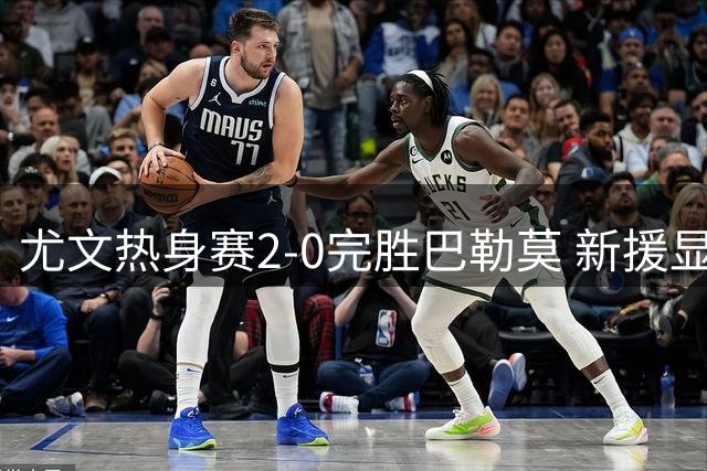 尤文热身赛2-0完胜巴勒莫 新援显威力
