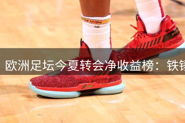 欧洲足坛今夏转会净收益榜：铁锤帮领跑 大巴黎意外上榜